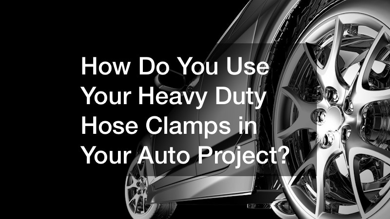 How Do You Use Your Heavy Duty Hose Clamps in Your Auto Project?