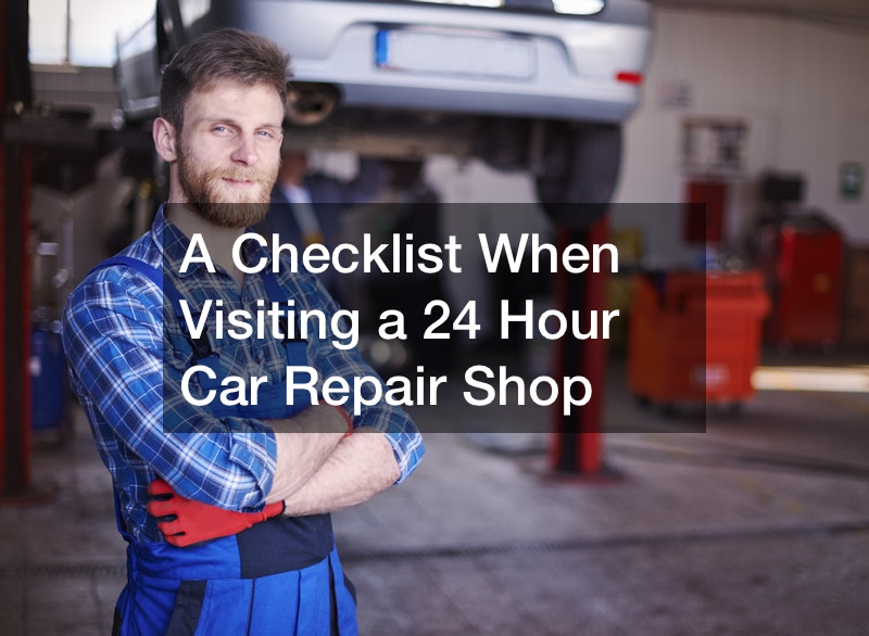A Checklist When Visiting a 24 Hour Car Repair Shop