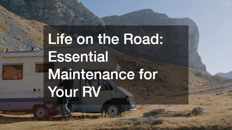 Life on the Road: Essential Maintenance for Your RV